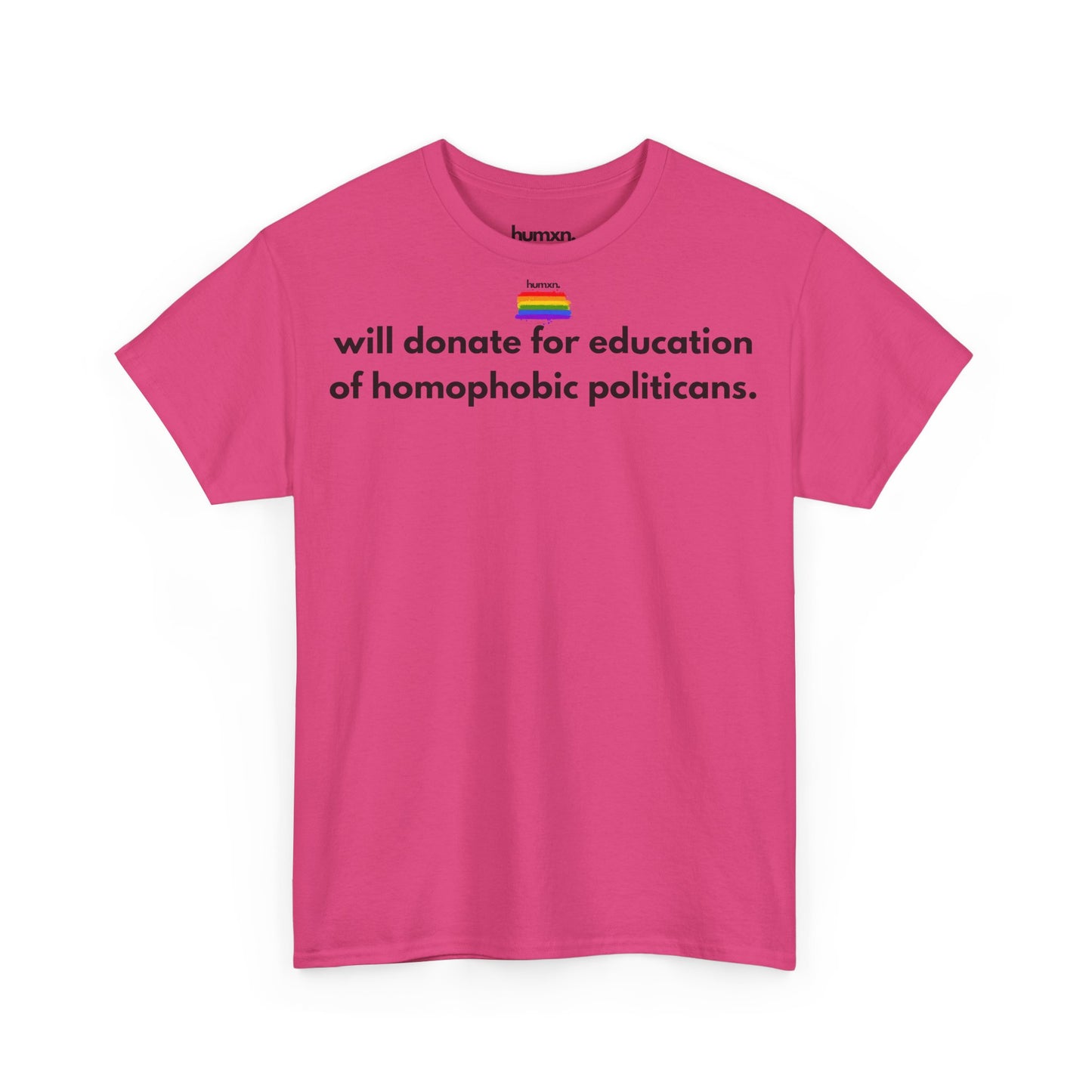 unisex humxn. t-shirt pride collection "will donate for education of homophobic politicans." 100% heavy cotton
