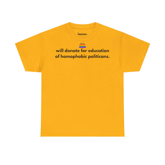 unisex humxn. t-shirt pride collection "will donate for education of homophobic politicans." 100% heavy cotton