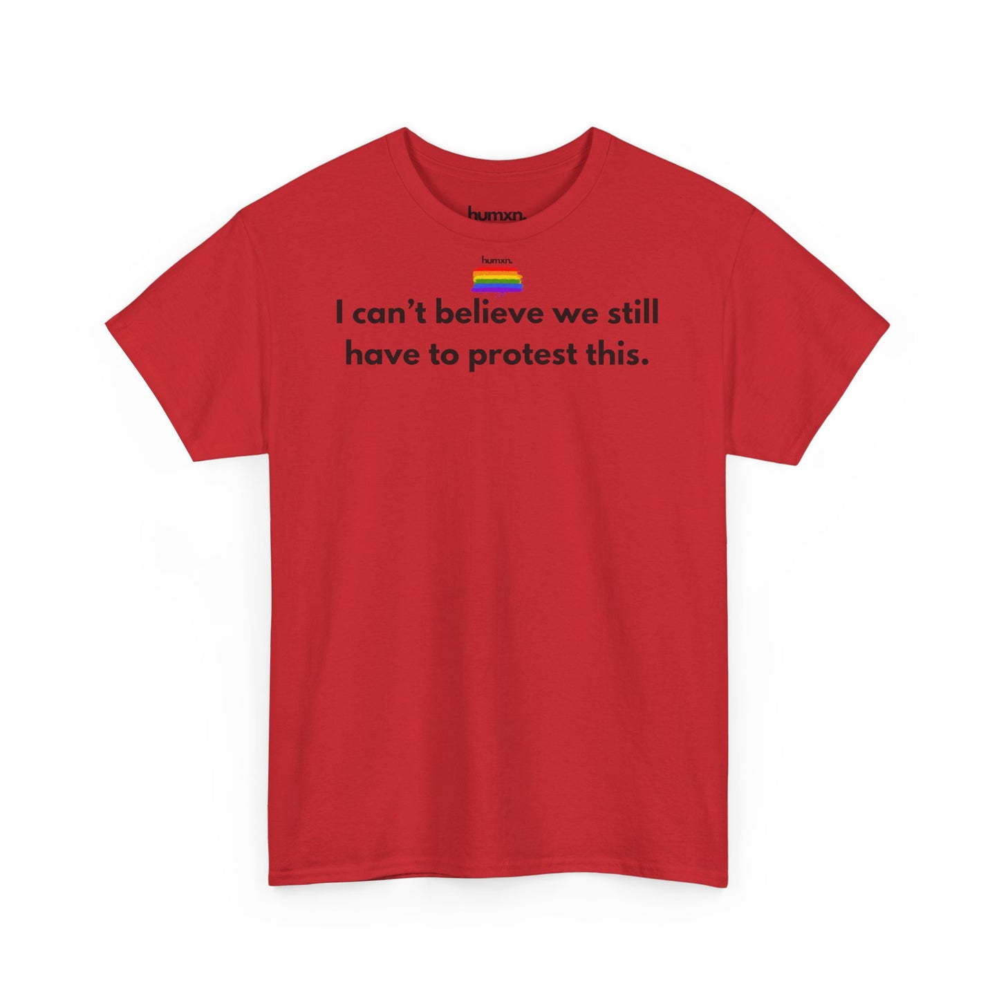 unisex humxn. t-shirt pride collection "I can't believe we still have to protest this" 100% heavy cotton