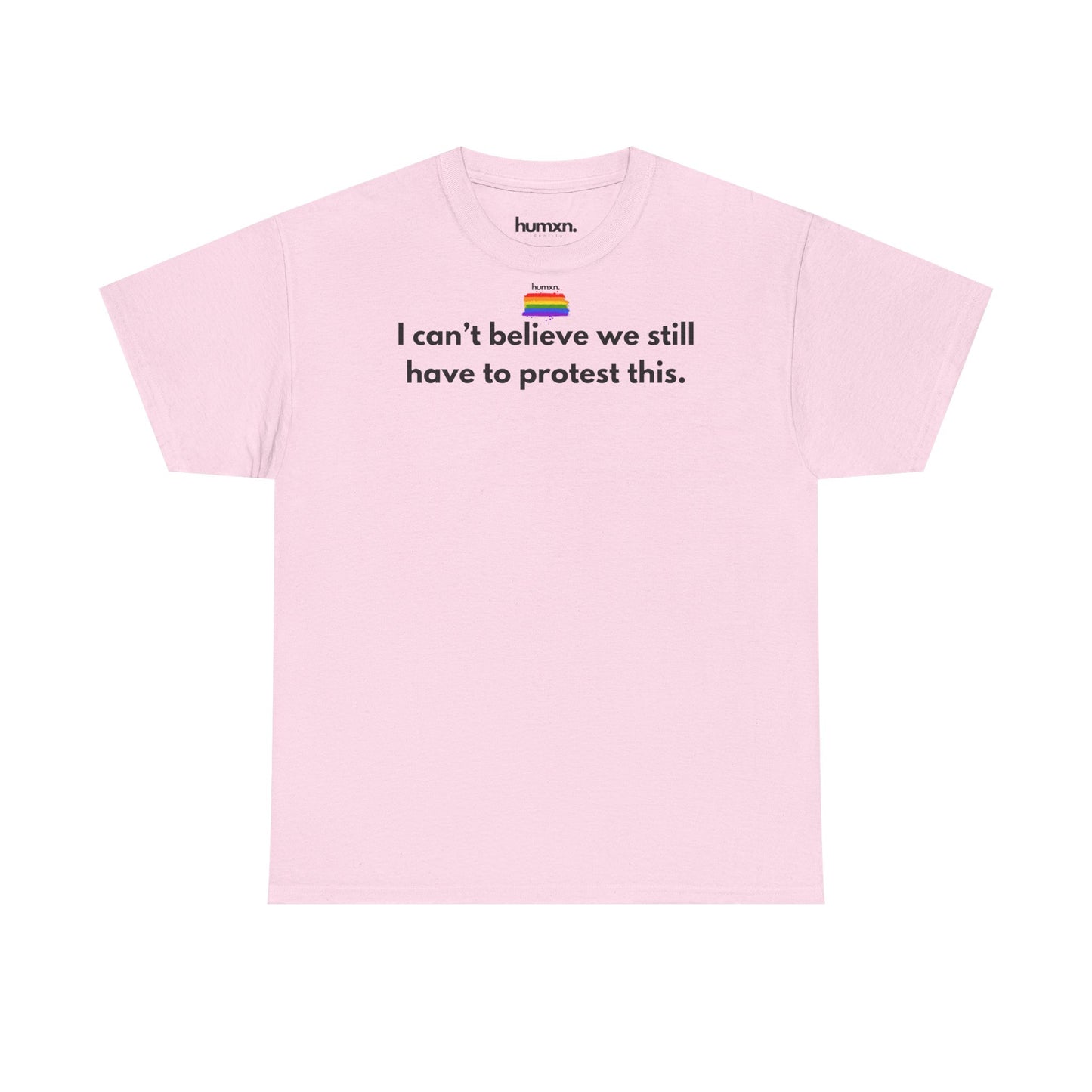 unisex humxn. t-shirt pride collection "I can't believe we still have to protest this" 100% heavy cotton