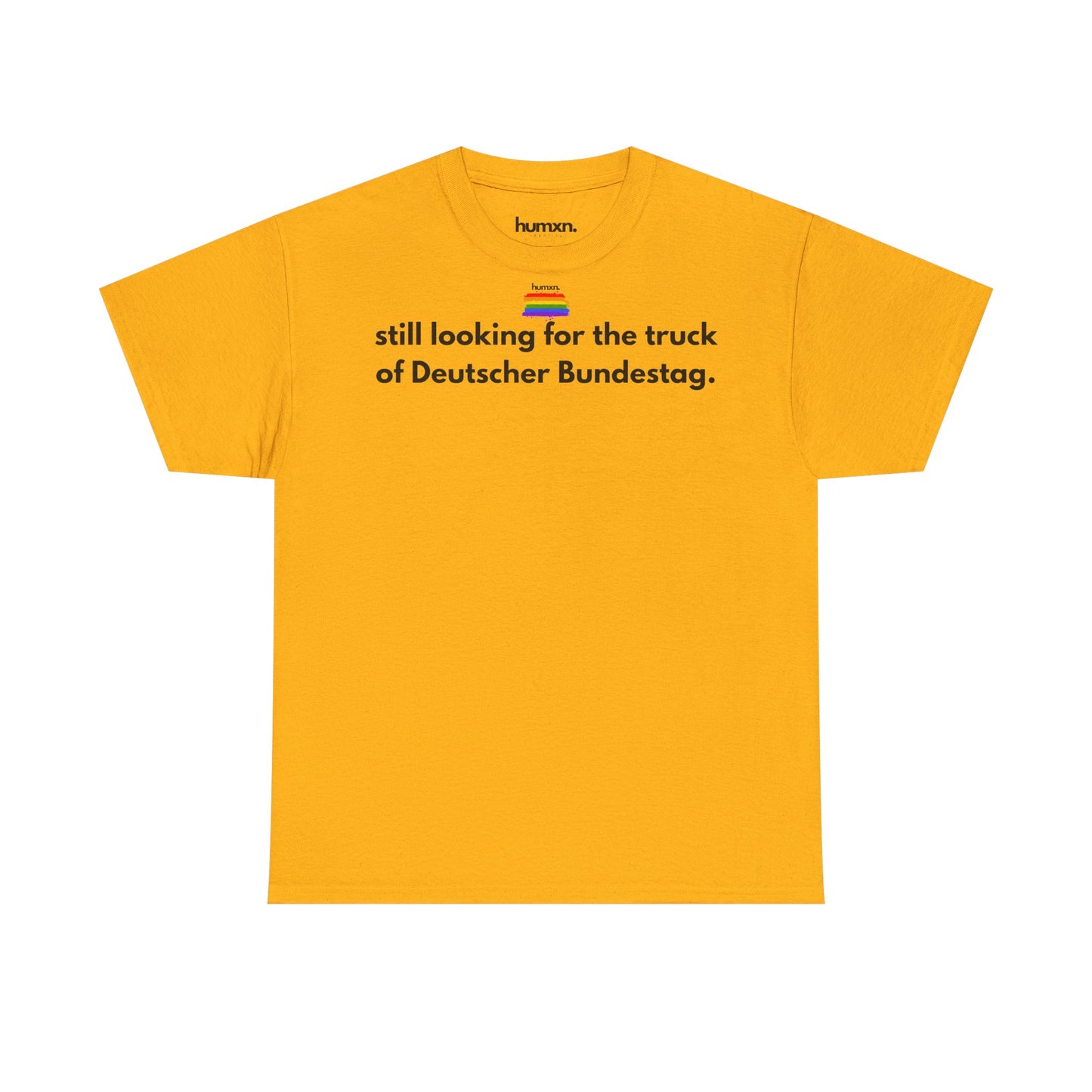unisex humxn. t-shirt pride collection "still looking for the truck of Deutscher Bundestag" 100% heavy cotton
