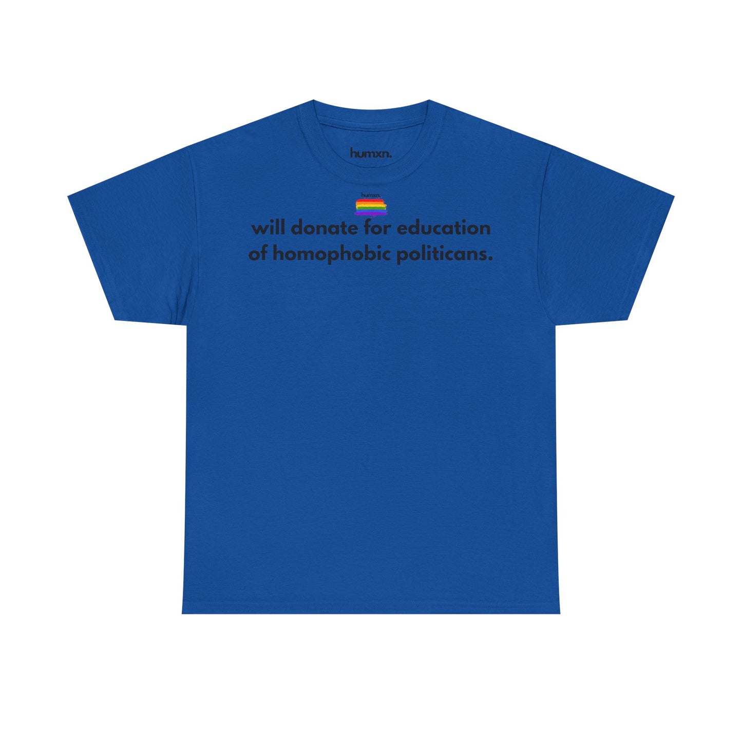 unisex humxn. t-shirt pride collection "will donate for education of homophobic politicans." 100% heavy cotton
