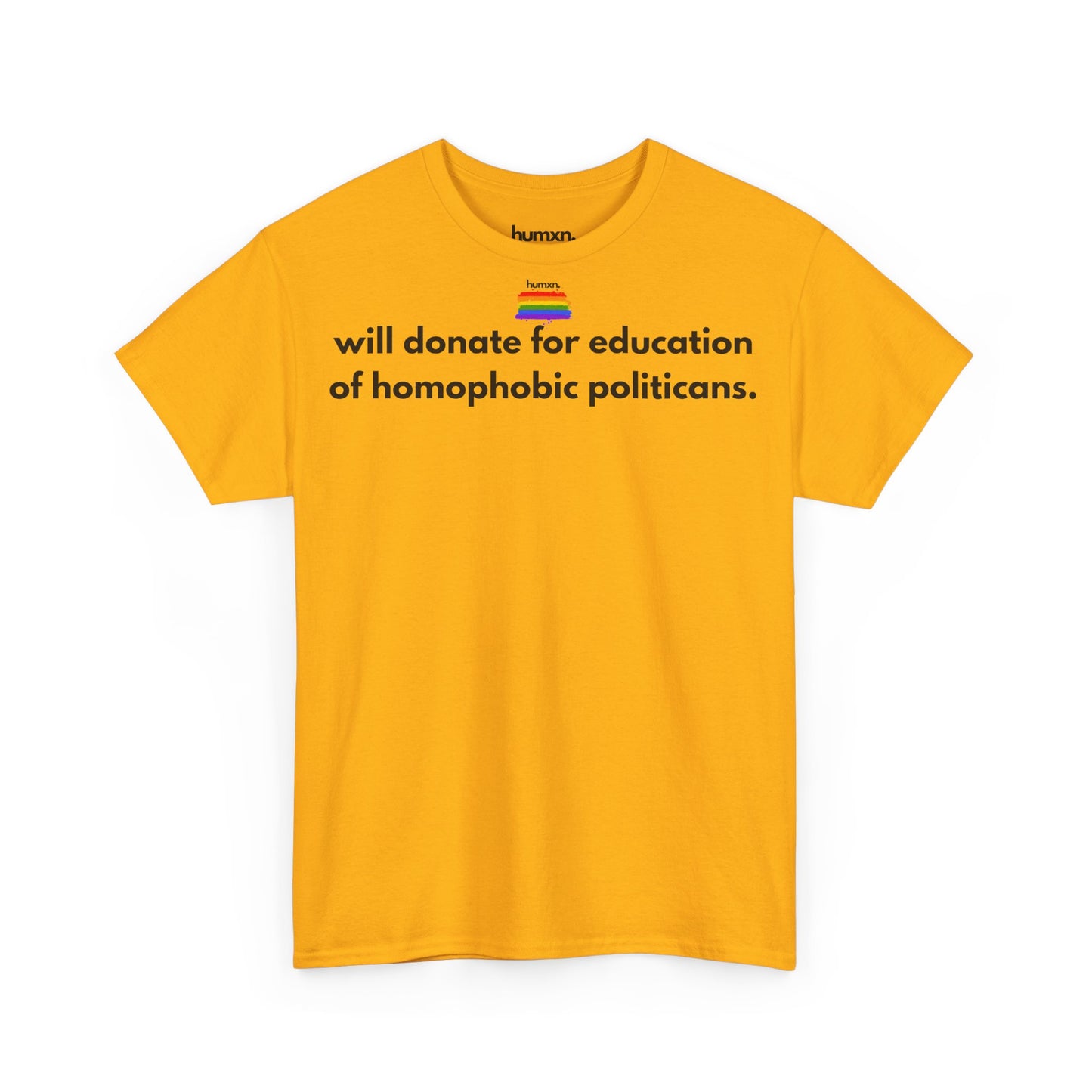 unisex humxn. t-shirt pride collection "will donate for education of homophobic politicans." 100% heavy cotton