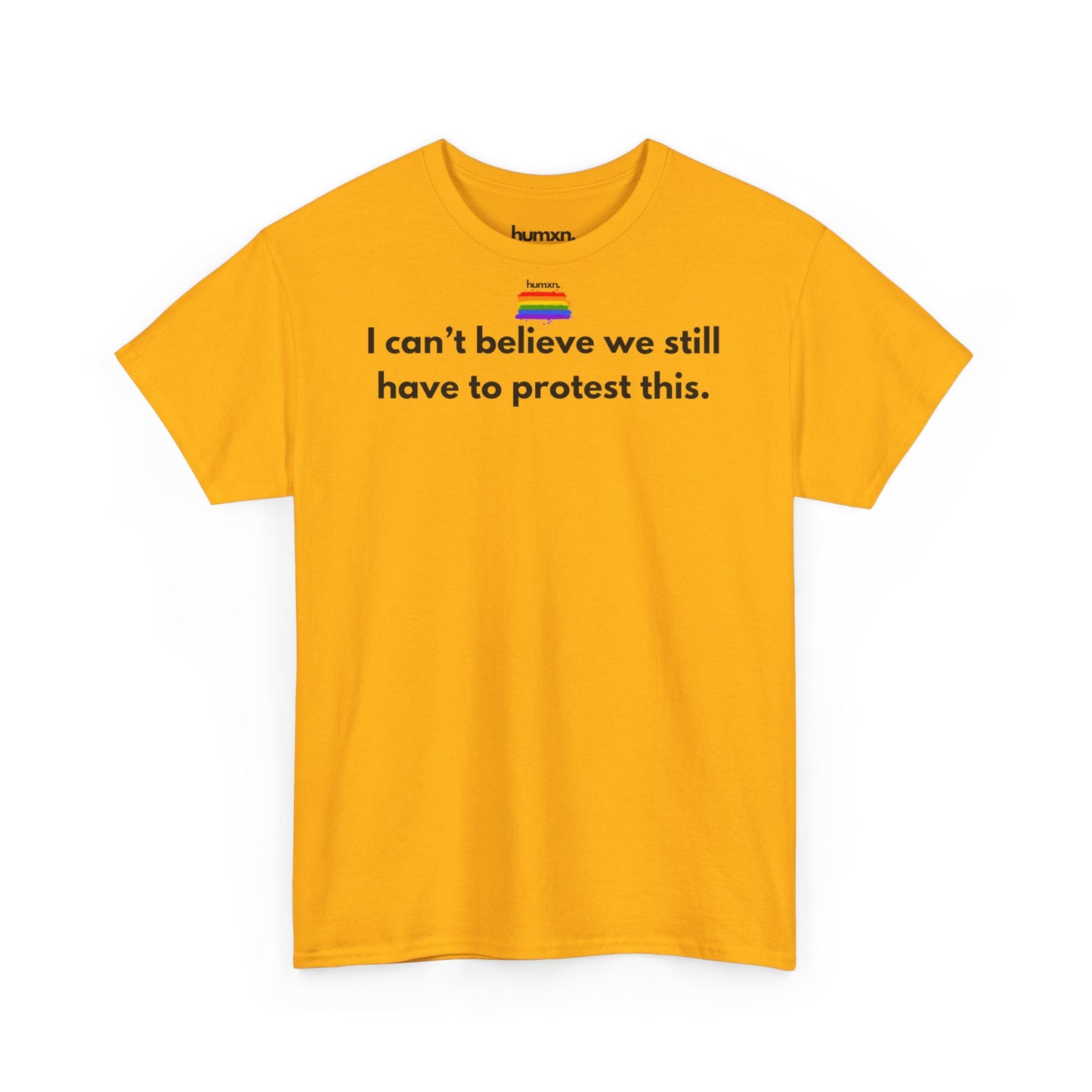 unisex humxn. t-shirt pride collection "I can't believe we still have to protest this" 100% heavy cotton
