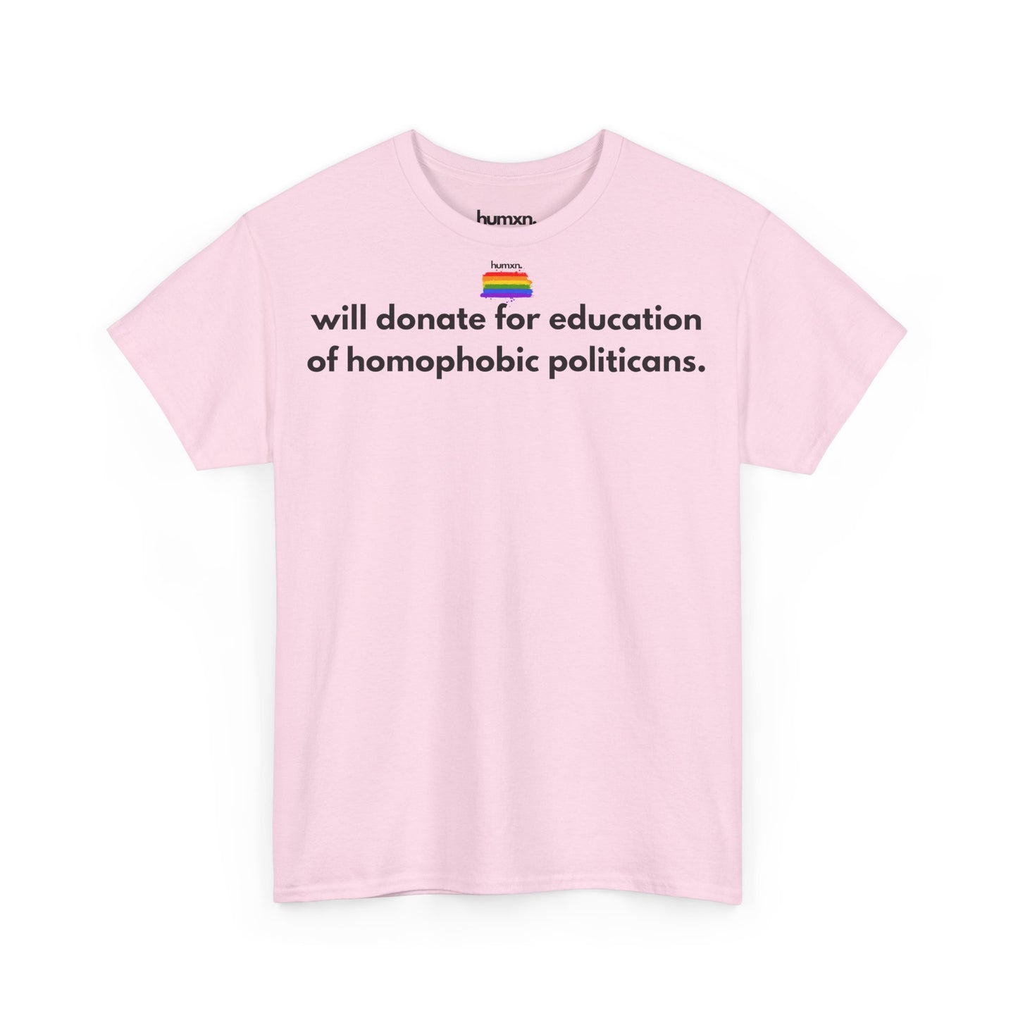 unisex humxn. t-shirt pride collection "will donate for education of homophobic politicans." 100% heavy cotton