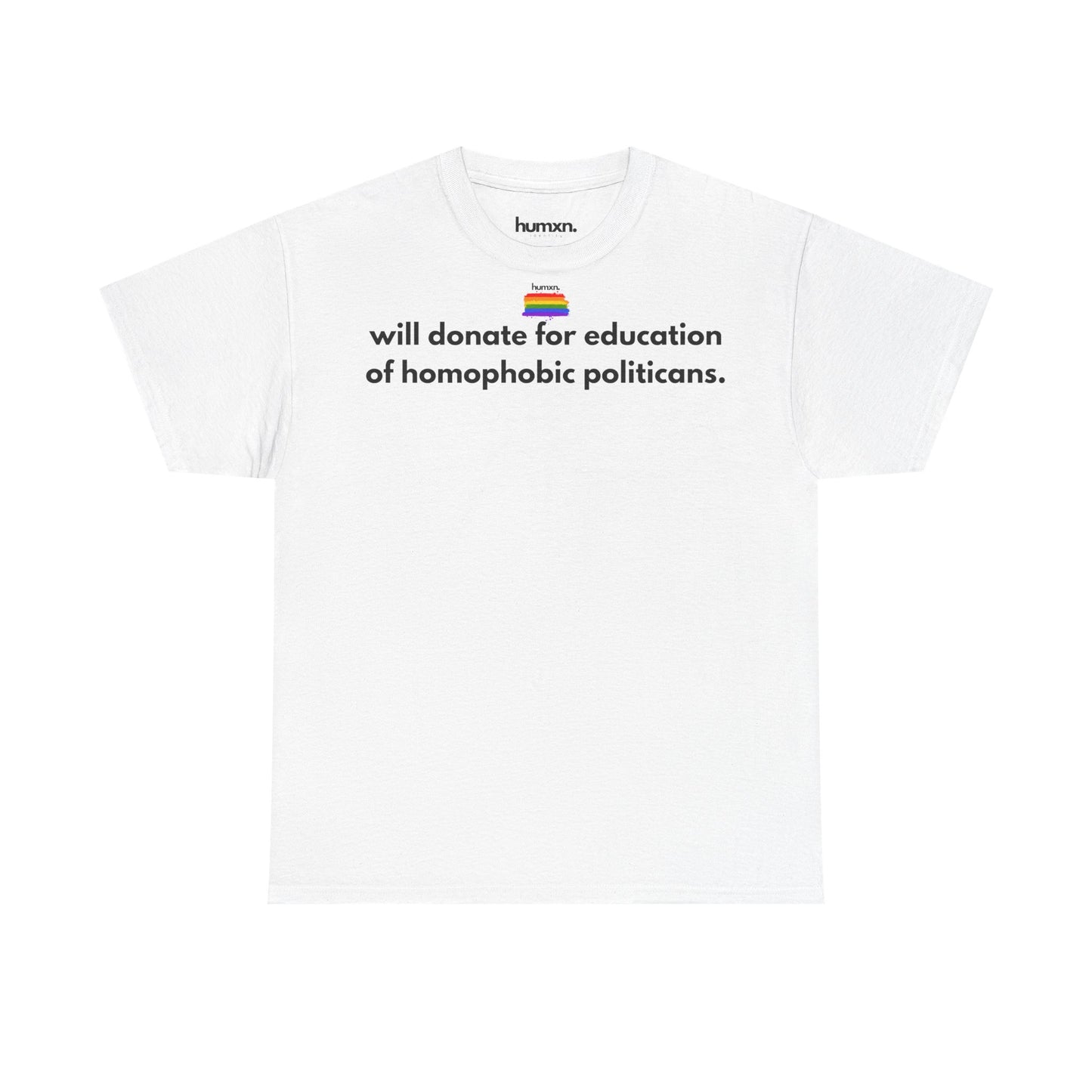 unisex humxn. t-shirt pride collection "will donate for education of homophobic politicans." 100% heavy cotton