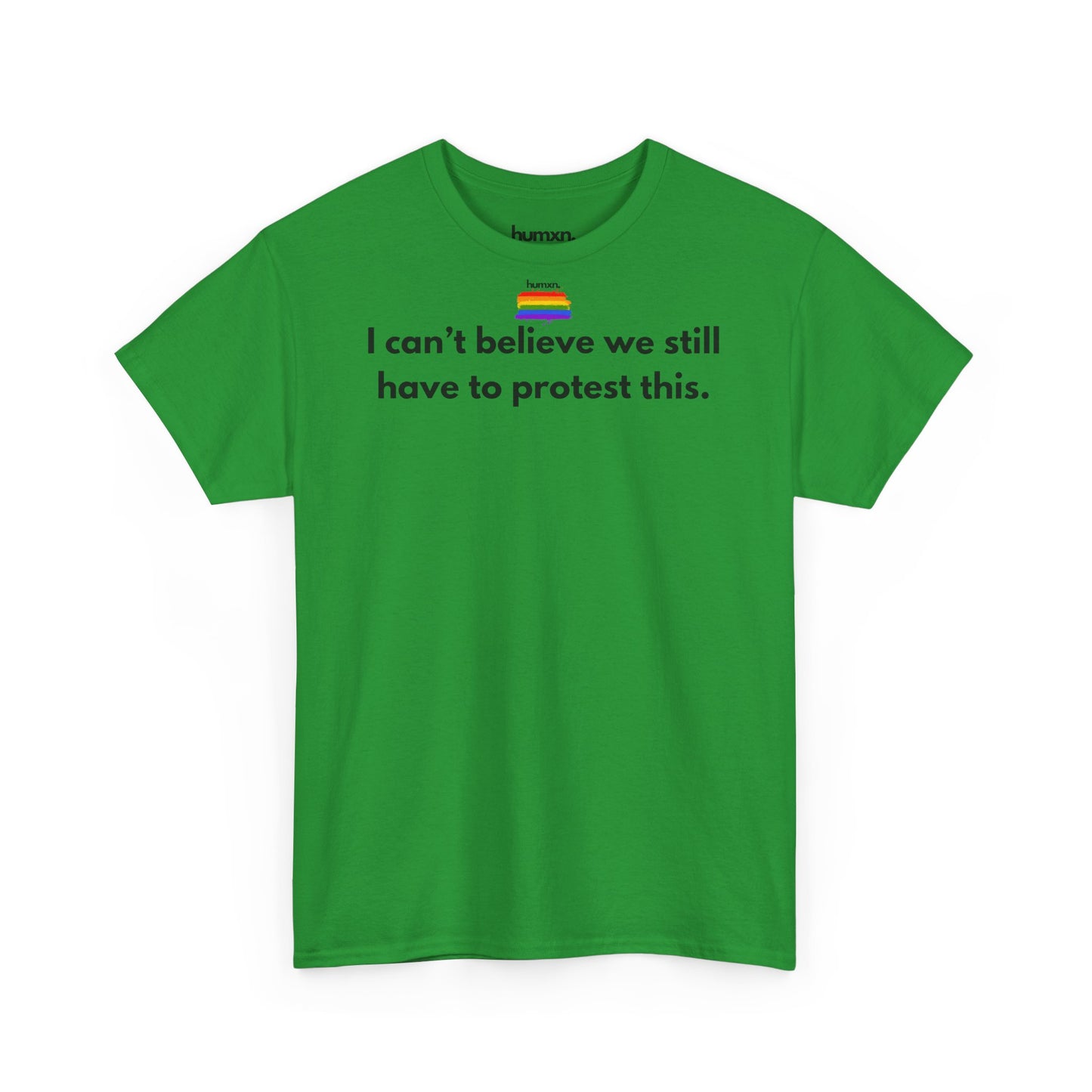unisex humxn. t-shirt pride collection "I can't believe we still have to protest this" 100% heavy cotton