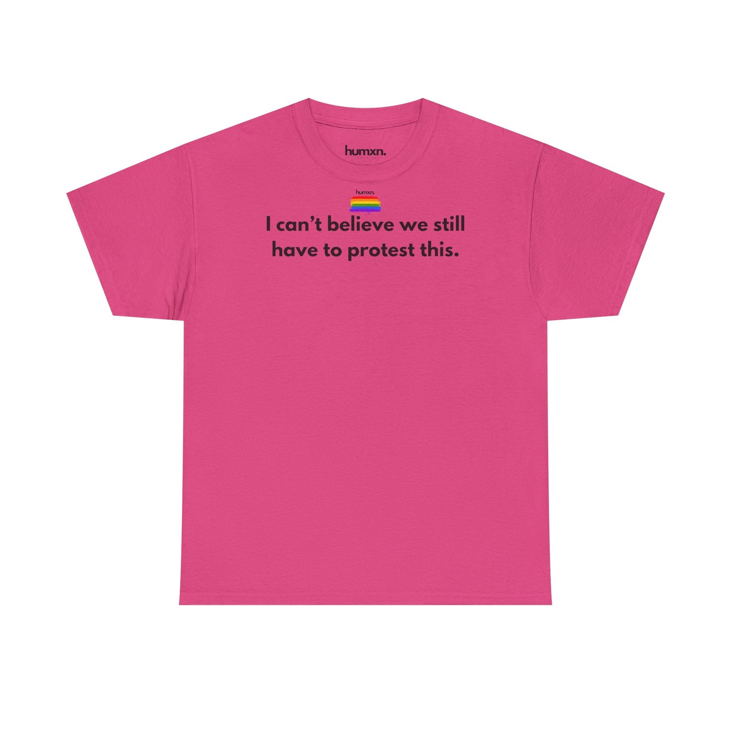 unisex humxn. t-shirt pride collection "I can't believe we still have to protest this" 100% heavy cotton