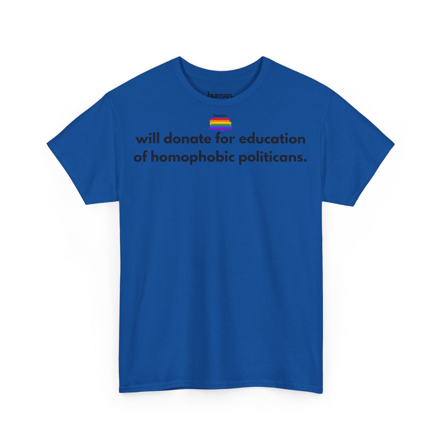 unisex humxn. t-shirt pride collection "will donate for education of homophobic politicans." 100% heavy cotton