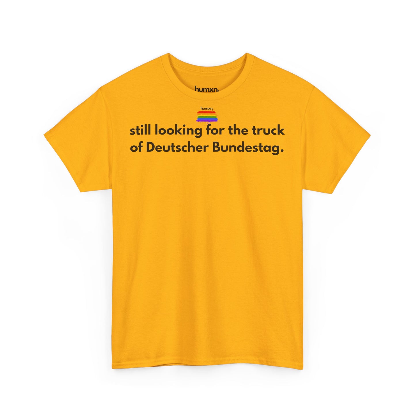 unisex humxn. t-shirt pride collection "still looking for the truck of Deutscher Bundestag" 100% heavy cotton