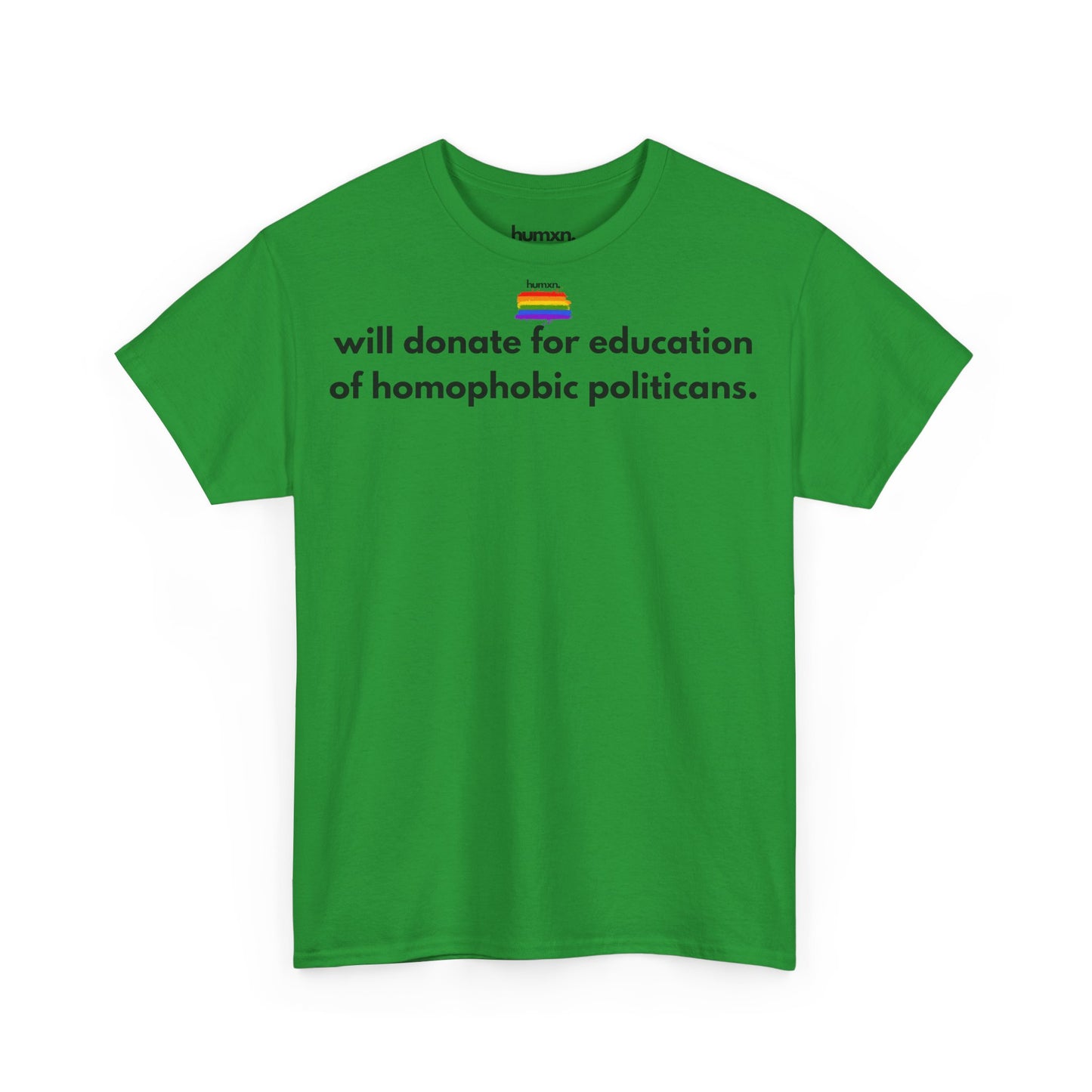 unisex humxn. t-shirt pride collection "will donate for education of homophobic politicans." 100% heavy cotton