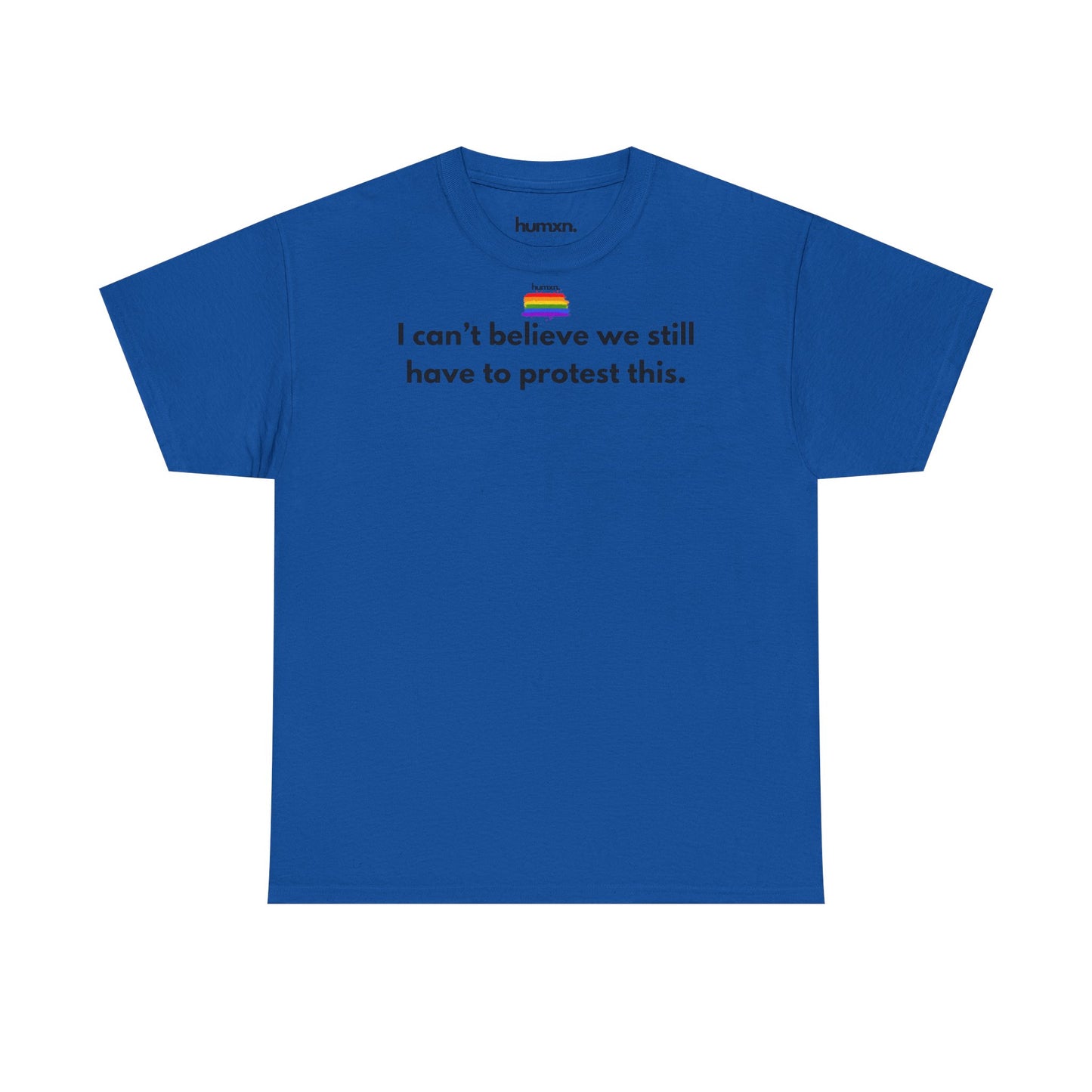 unisex humxn. t-shirt pride collection "I can't believe we still have to protest this" 100% heavy cotton