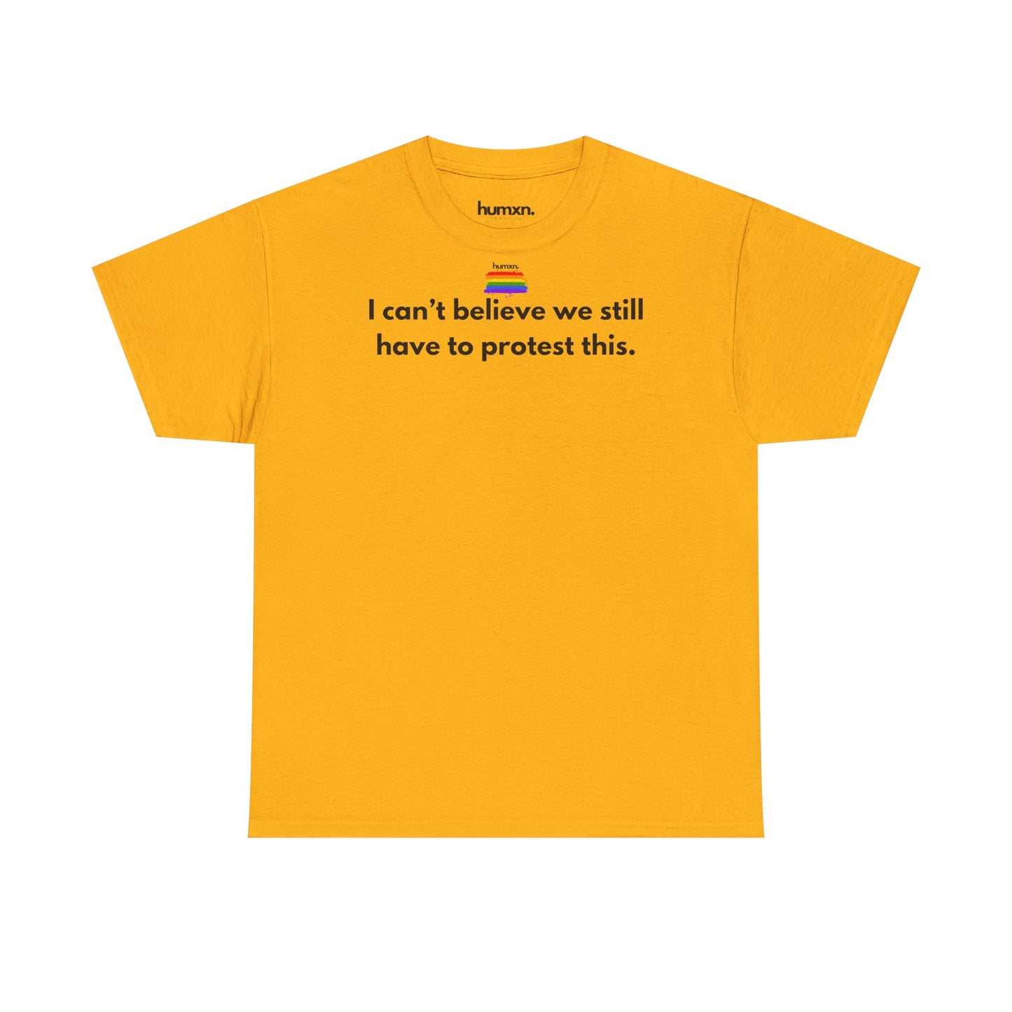 unisex humxn. t-shirt pride collection "I can't believe we still have to protest this" 100% heavy cotton