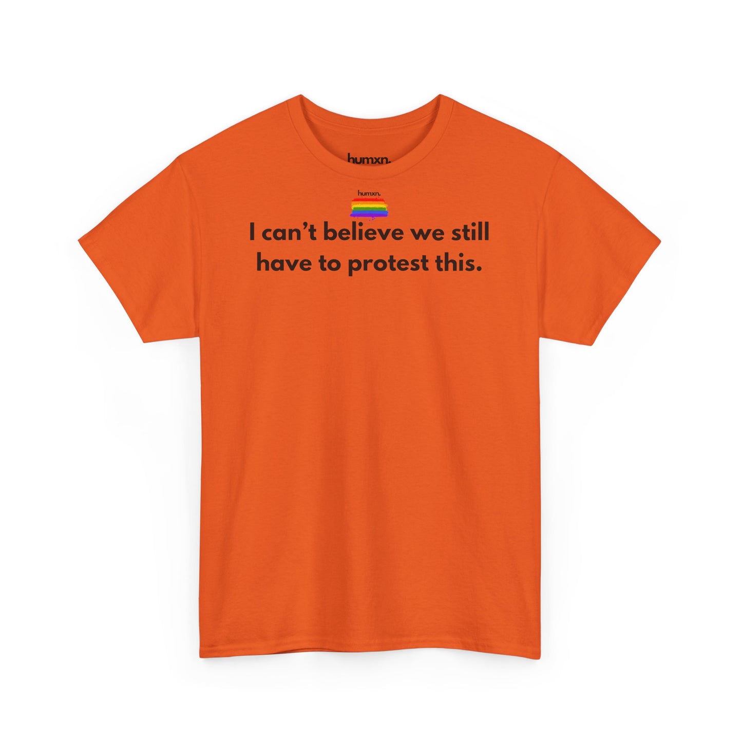 unisex humxn. t-shirt pride collection "I can't believe we still have to protest this" 100% heavy cotton