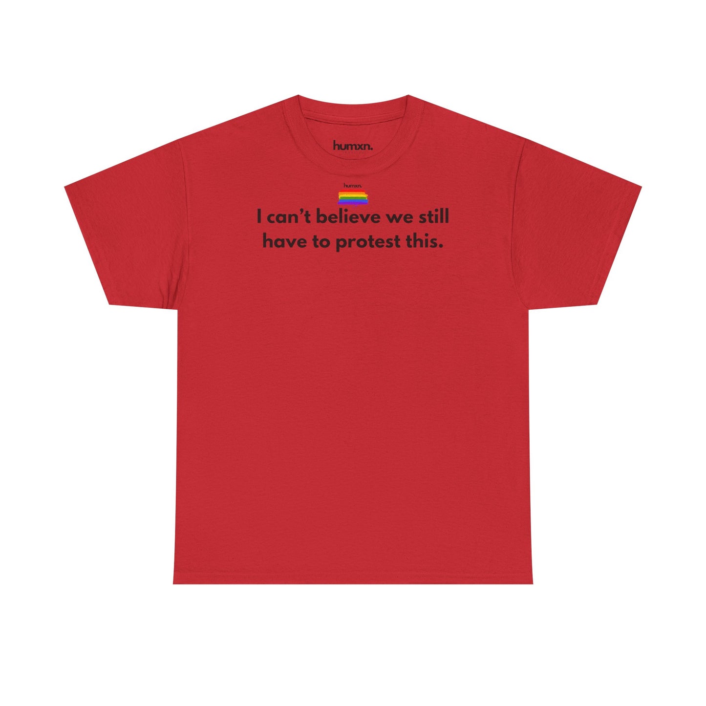 unisex humxn. t-shirt pride collection "I can't believe we still have to protest this" 100% heavy cotton