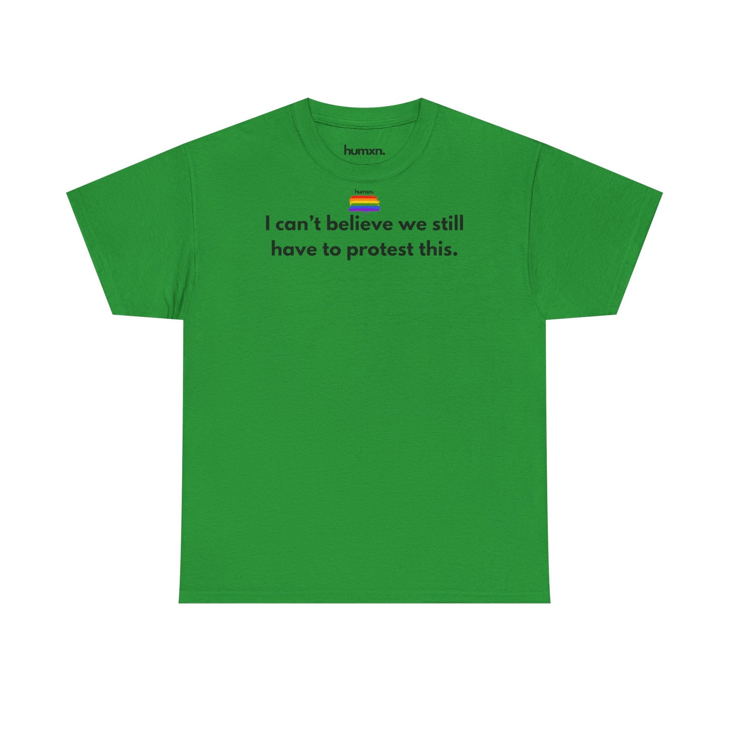 unisex humxn. t-shirt pride collection "I can't believe we still have to protest this" 100% heavy cotton