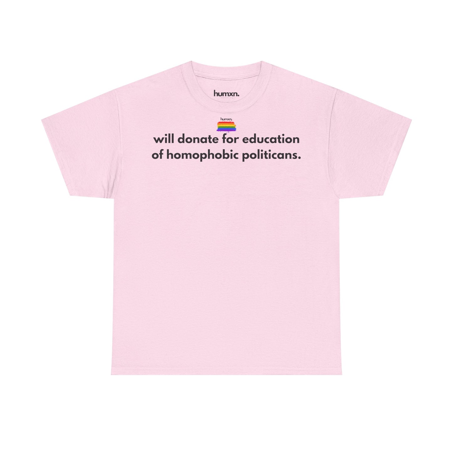 unisex humxn. t-shirt pride collection "will donate for education of homophobic politicans." 100% heavy cotton