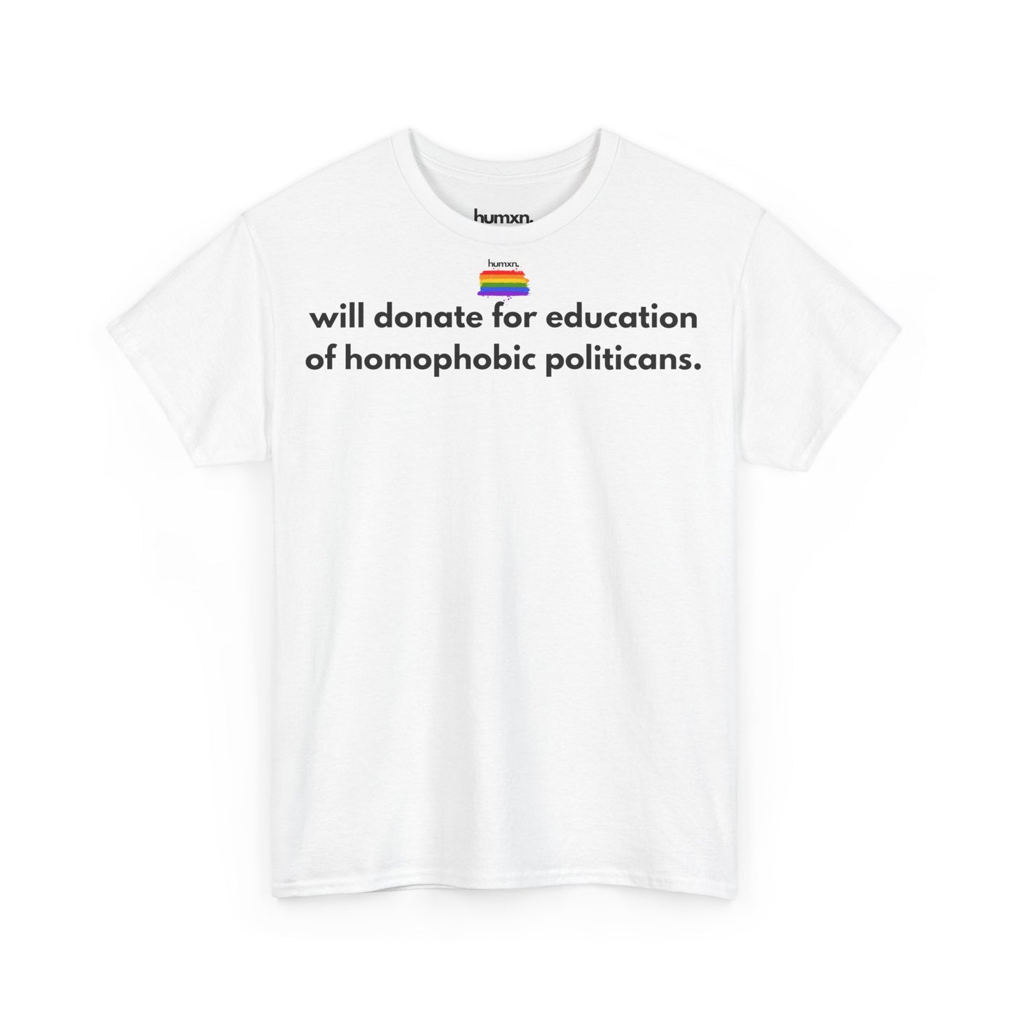 unisex humxn. t-shirt pride collection "will donate for education of homophobic politicans." 100% heavy cotton