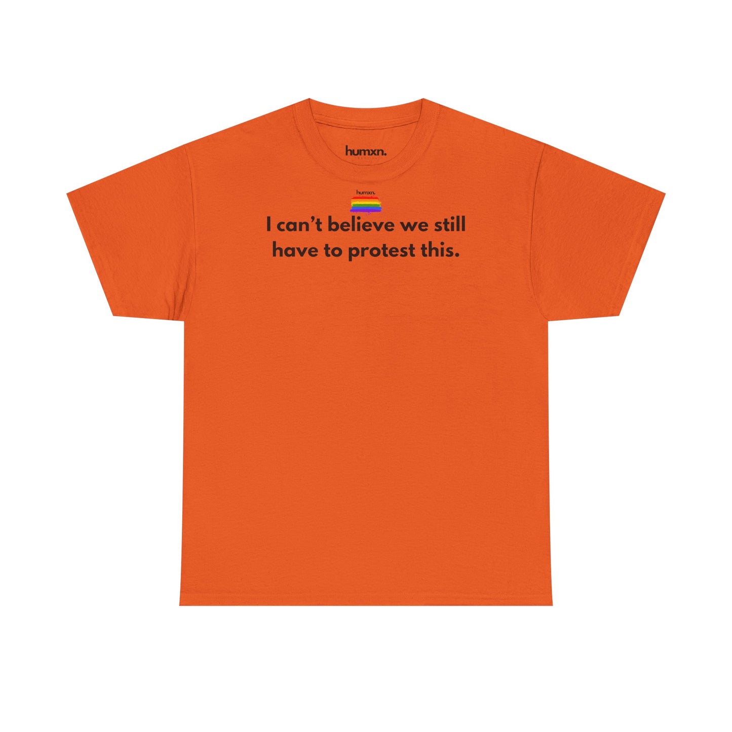 unisex humxn. t-shirt pride collection "I can't believe we still have to protest this" 100% heavy cotton
